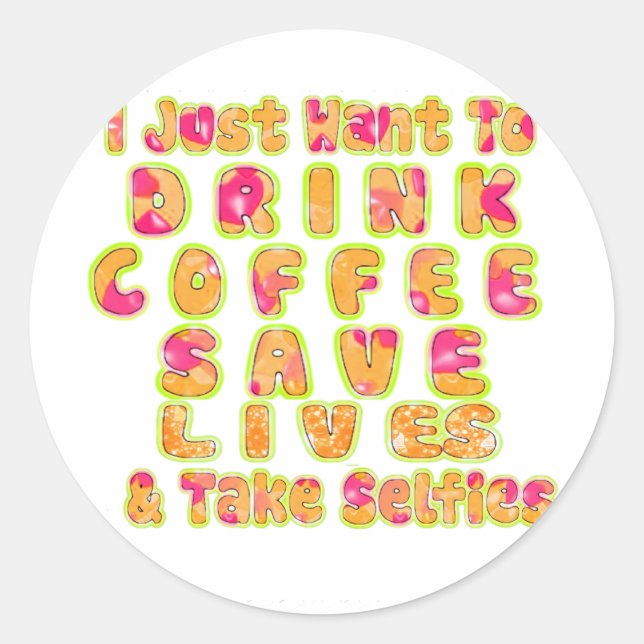 Drink Coffee Save Lives & Take Selfies Art Print Classic Round Sticker (Front)