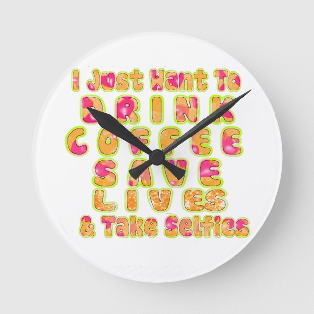 Drink Coffee Save Lives & Take Selfies Art Print Round Clock (Front)