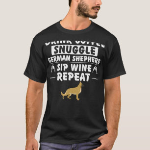 Drink Coffee Snuggle German Shepherd Sip Wine Repe T-Shirt