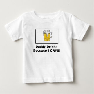 drink, Daddy Drinks Becuase I CRY!!! Baby T-Shirt