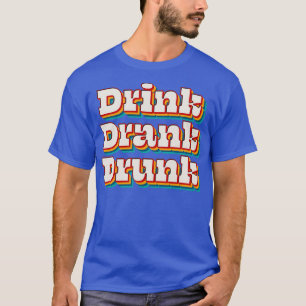 Drink Drank Drunk 3 T-Shirt