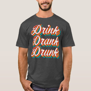 Drink Drank Drunk 4 T-Shirt