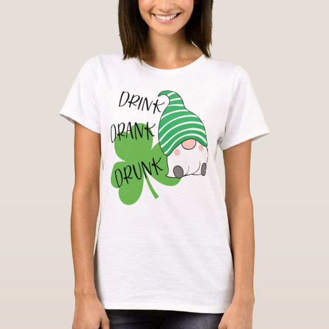 drink drank drunk drinking St Patricks day gifts T-Shirt (Front)