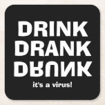 Drink Drank Drunk - It's A Virus on Black Square Paper Coaster<br><div class="desc">Drink Drank Drunk and "it's a virus" on these heavy paper coasters. We show white font on black background,  but you can change it to any background colour,  any font,  any font colour.</div>
