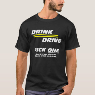 Drink. Drive. Pick One. Anti-drunk driving T-Shirt