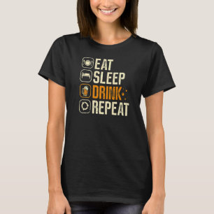 Drink Eat Sleep Repeat Alcohol Drinker Party Booze T-Shirt
