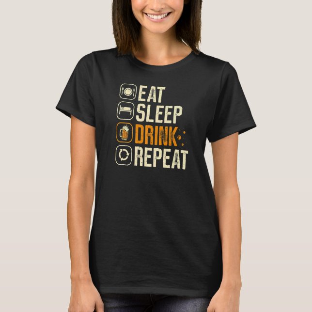 Drink Eat Sleep Repeat Alcohol Drinker Party Booze T-Shirt (Front)