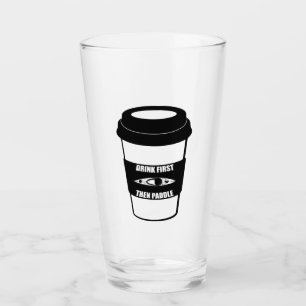 Drink First Then Paddle Glass