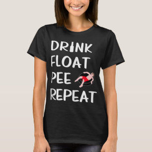 Drink Float Pee Repeat Funny Float Trip River Tubi T-Shirt