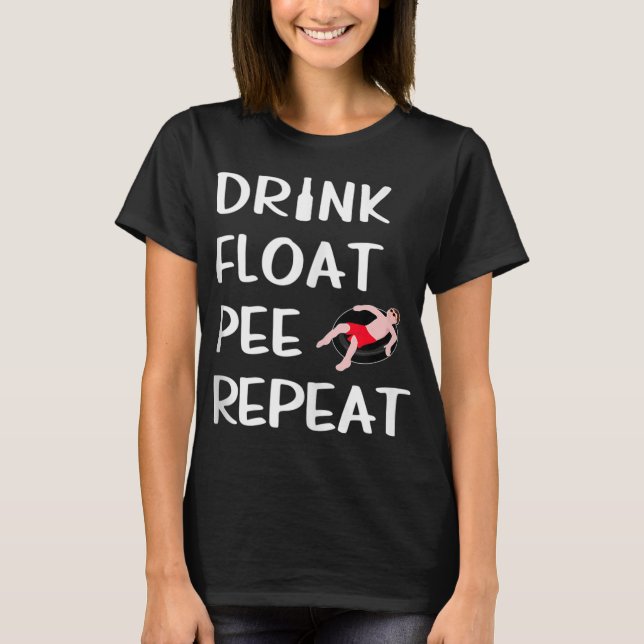 Drink Float Pee Repeat Funny Float Trip River Tubi T-Shirt (Front)