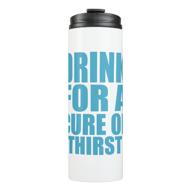 Drink for Cure Funny Thirsty Humour Art Thermal Tumbler (Front)