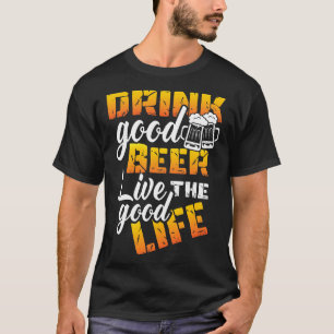 Drink Good Beer Live The Good Life Funny Beer Octe T-Shirt
