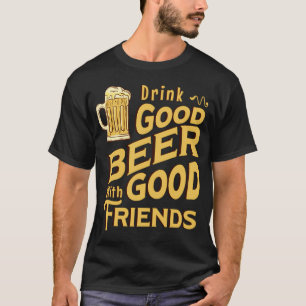 DRINK GOOD BEER WITH A GOOD FREINDS T-Shirt