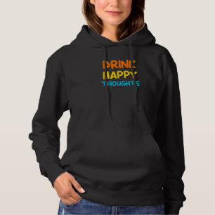 Drink Happy Thoughts, Funny, Jokes, Sarcastic Hoodie