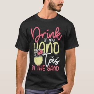 Drink in my hand toes in the sand sunny holiday T-Shirt