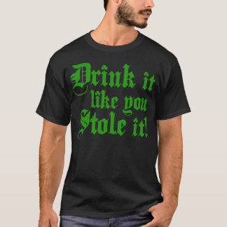 Drink It Like You Stole It T-Shirt