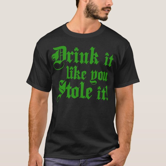 Drink It Like You Stole It T-Shirt (Front)