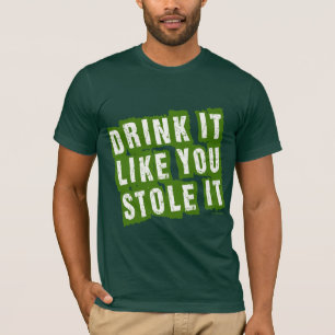Drink it Like You STOLE it! T-Shirt