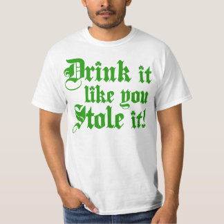 Drink It Like You Stole It T-Shirt