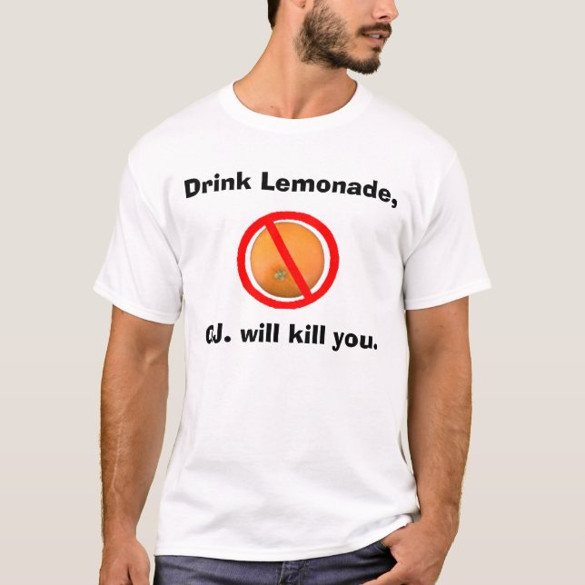 Drink Lemonade, O.J. will kill you. T-Shirt (Front)