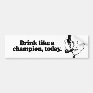 DRINK LIKE A CHAMPION TODAY BUMPER STICKER