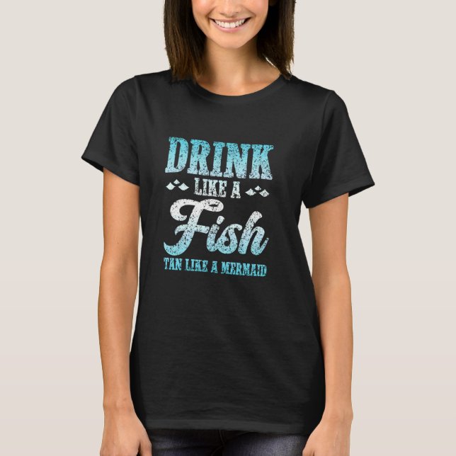 Drink Like A Fish Tan Like A Mermaid Boat Captain  T-Shirt (Front)
