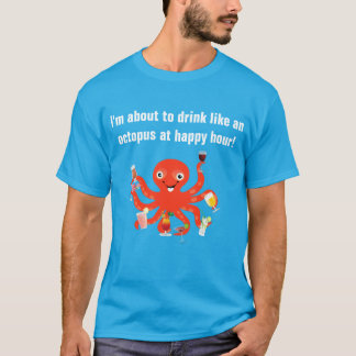 Drink Like An Octopus At Happy Hour Funny T-Shirt