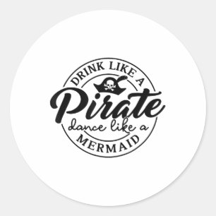 Drink Like Pirate Dance Like A Mermaid Talk Like A Classic Round Sticker