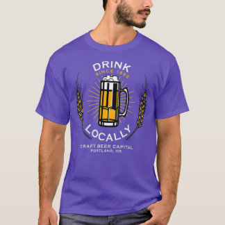 DRINK LOCALLY PORTLAND OR CRAFT BEER BREWERY T-Shirt