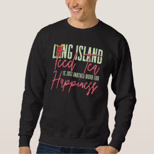Drink Long Island Iced Tea Just Another Word For H Sweatshirt