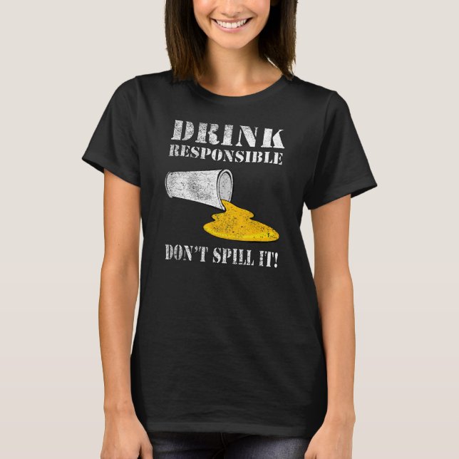 Drink Responsible Don't Spill It  By Yoraytees 1 T-Shirt (Front)