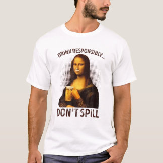 Drink Responsibly Don't Spill Funny Mona Lisa Drin T-Shirt