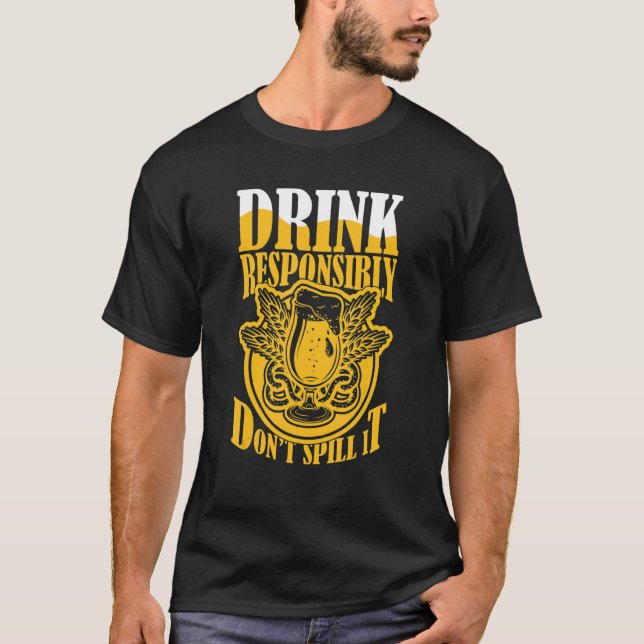 Drink Responsibly Don't Spill It Beer   Costume Be T-Shirt (Front)