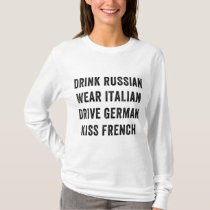 Drink Russian Wear Italian Drive German Kiss Frenc T-Shirt