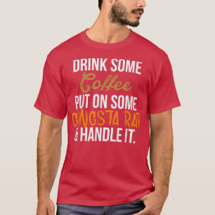 Drink Some Coffee Put On Some Gangsta Rap Handle I T-Shirt