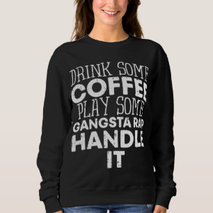 Drink Some Coffee Put On Some Gangster Rap Funny S Sweatshirt