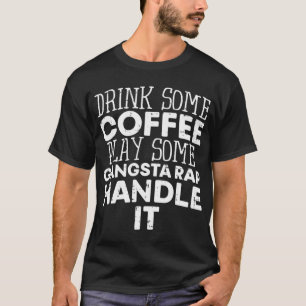 Drink Some Coffee Put On Some Gangster Rap Funny S T-Shirt