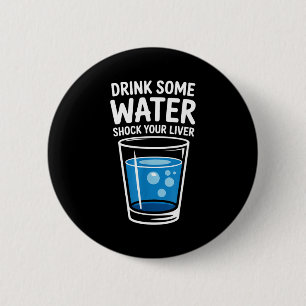 Drink Some Water Shock Your Liver Funny Sarcastic 6 Cm Round Badge