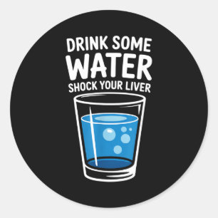 Drink Some Water Shock Your Liver Funny Sarcastic  Classic Round Sticker