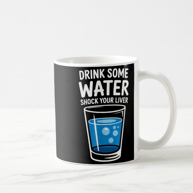 Drink Some Water Shock Your Liver Funny Sarcastic  Coffee Mug (Right)