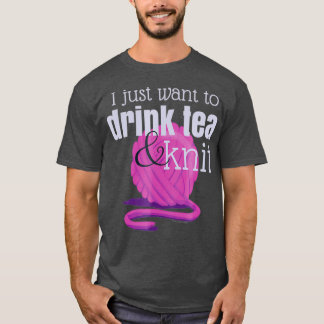 Drink Tea and Knit Funny  Gift for Knitter T-Shirt