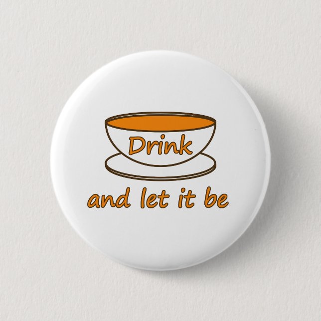 Drink (tea) and let it be, funny slogan, tea cup 6 cm round badge (Front)