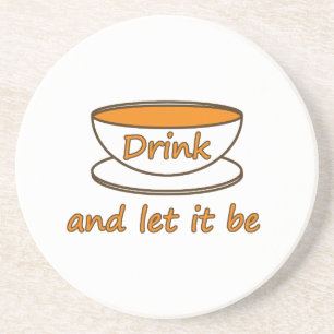 Drink (tea) and let it be, funny slogan, tea cup coaster