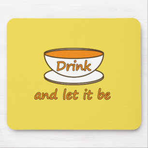 Drink (tea) and let it be, funny slogan, tea cup mouse mat