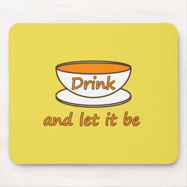 Drink (tea) and let it be, funny slogan, tea cup mouse mat (Front)