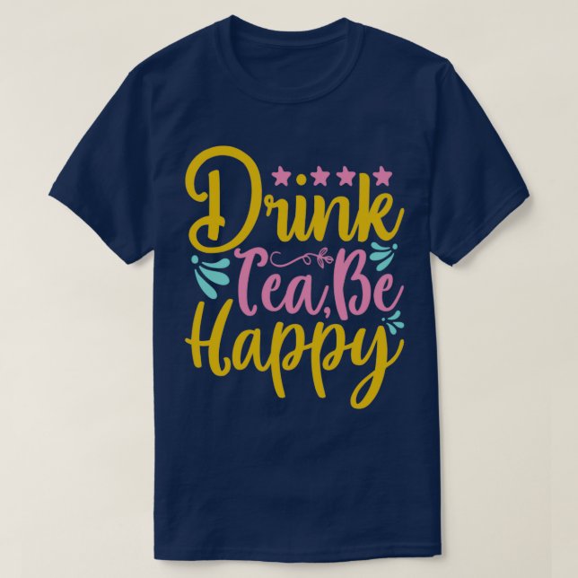 Drink Tea Be Happy T-Shirt (Design Front)