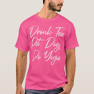 Drink Tea Pet Dogs Do Yoga III T-Shirt