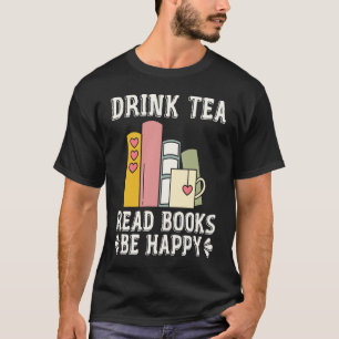 Drink Tea Read Books Be Happy 15 T-Shirt