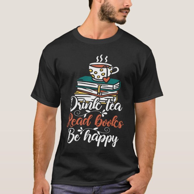 Drink Tea Read Books Be Happy  19 T-Shirt (Front)