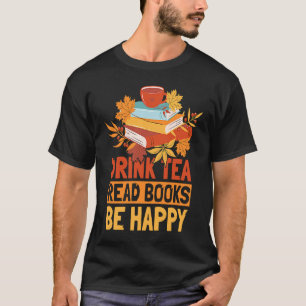 Drink Tea Read Books Be Happy 20 T-Shirt